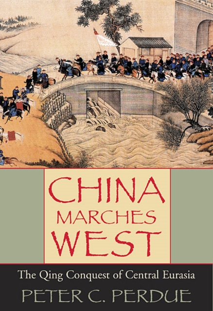 China Marches West : The Qing Conquest of Central Eurasia, Paperback / softback Book