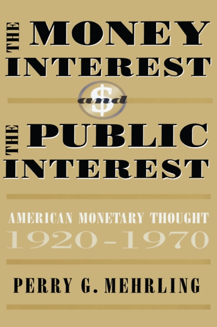 The Money Interest and the Public Interest : American Monetary Thought, 1920-1970, PDF eBook