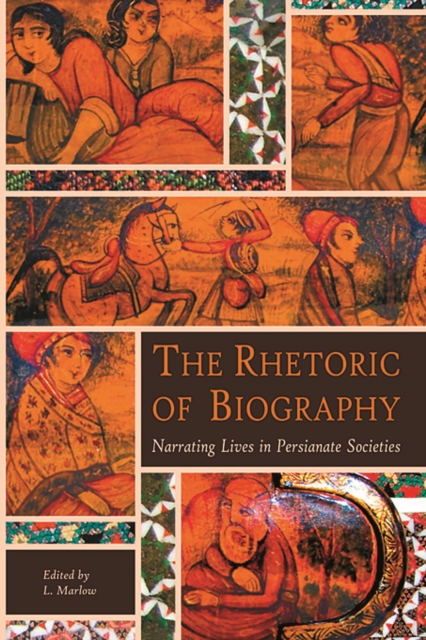 The Rhetoric of Biography : Narrating Lives in Persianate Societies, Paperback / softback Book