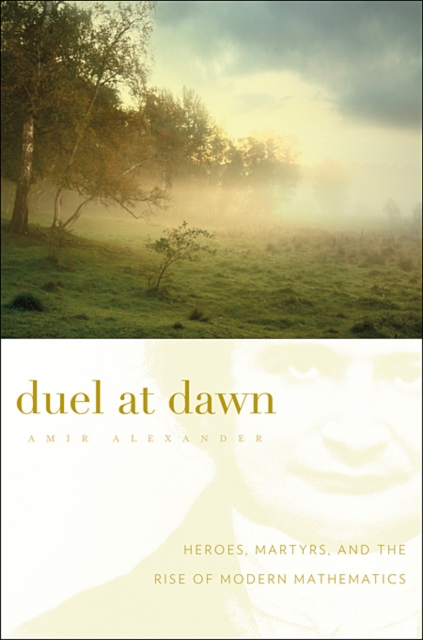 Duel at Dawn : Heroes, Martyrs, and the Rise of Modern Mathematics, Paperback / softback Book