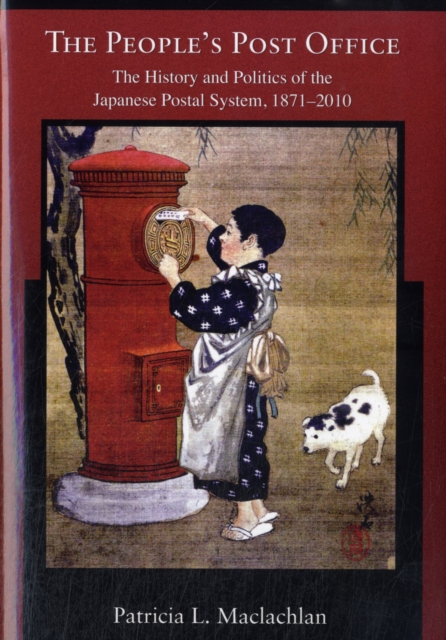 The People’s Post Office : The History and Politics of the Japanese Postal System, 1871–2010, Hardback Book