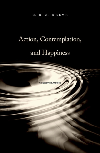 Action, Contemplation, and Happiness : An Essay on Aristotle, Hardback Book