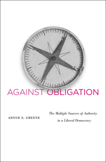 Against Obligation : The Multiple Sources of Authority in a Liberal Democracy, Hardback Book