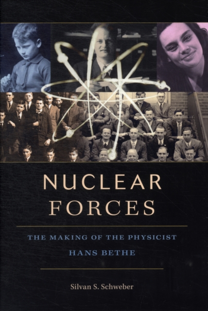 Nuclear Forces : The Making of the Physicist Hans Bethe, Hardback Book