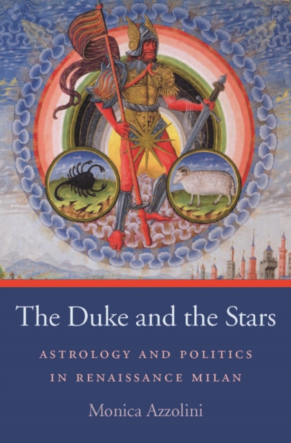 The Duke and the Stars : Astrology and Politics in Renaissance Milan, EPUB eBook