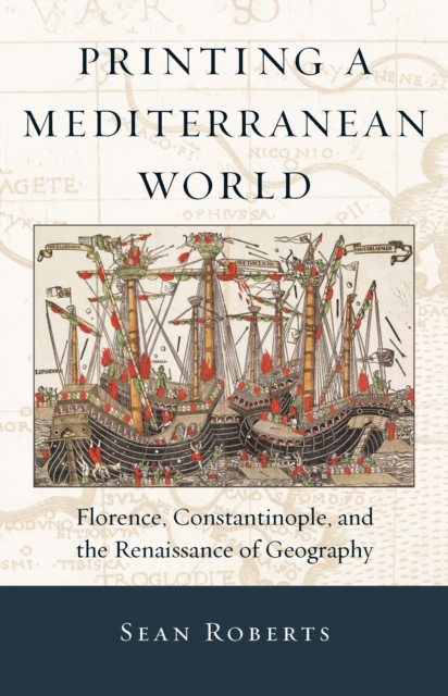 Printing a Mediterranean World : Florence, Constantinople, and the Renaissance of Geography, EPUB eBook