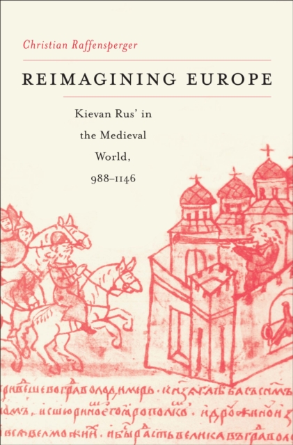 Reimagining Europe : Kievan Rus' in the Medieval World, 988-1146, EPUB eBook