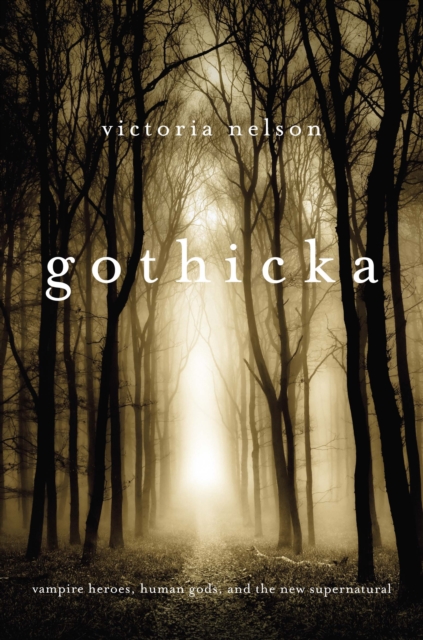 Gothicka : Vampire Heroes, Human Gods, and the New Supernatural, EPUB eBook