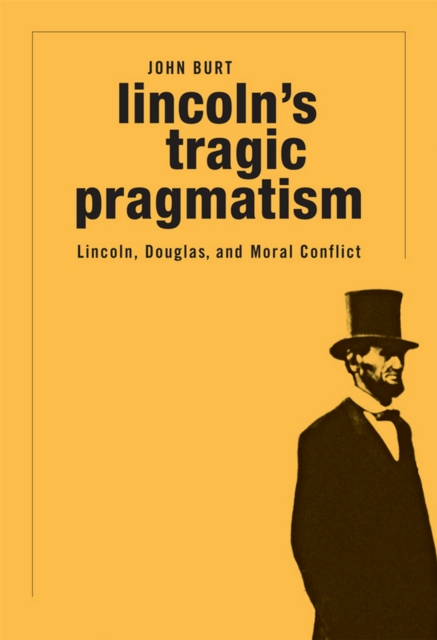 Lincoln's Tragic Pragmatism : Lincoln, Douglas, and Moral Conflict, EPUB eBook