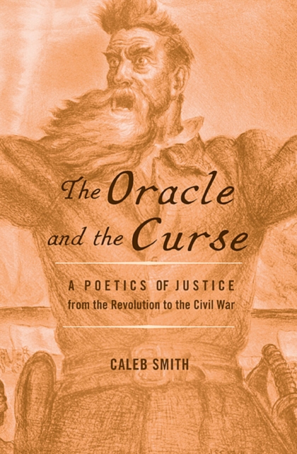 The Oracle and the Curse : A Poetics of Justice from the Revolution to the Civil War, Hardback Book