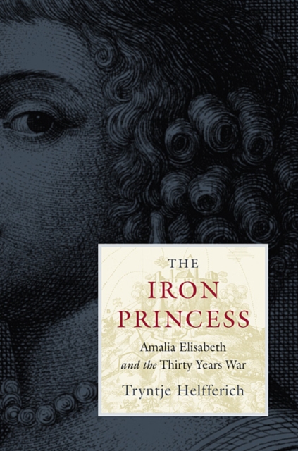 The Iron Princess : Amalia Elisabeth and the Thirty Years War, Hardback Book