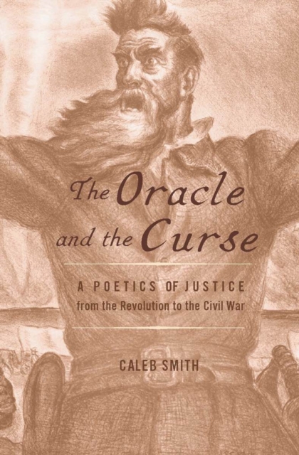 The Oracle and the Curse : A Poetics of Justice from the Revolution to the Civil War, EPUB eBook