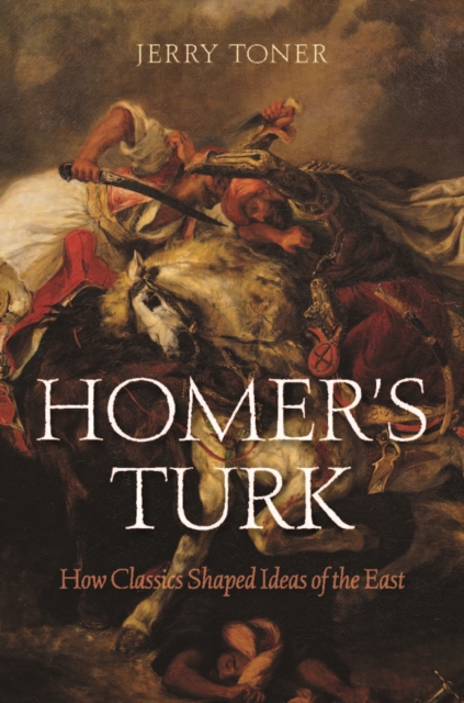 Homer's Turk : How Classics Shaped Ideas of the East, EPUB eBook
