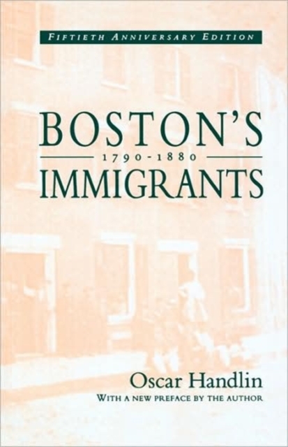 Boston’s Immigrants, 1790–1880 : A Study in Acculturation, Fiftieth Anniversary Edition, With a New Preface by the Author, Paperback / softback Book