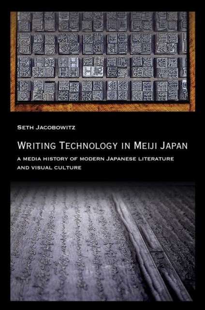 Writing Technology in Meiji Japan : A Media History of Modern Japanese Literature and Visual Culture, Hardback Book