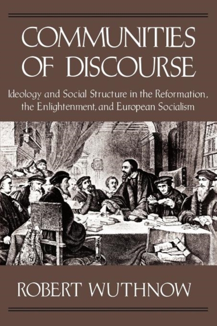 Communities of Discourse : Ideology and Social Structure in the Reformation, the Enlightenment, and European Socialism, Paperback / softback Book
