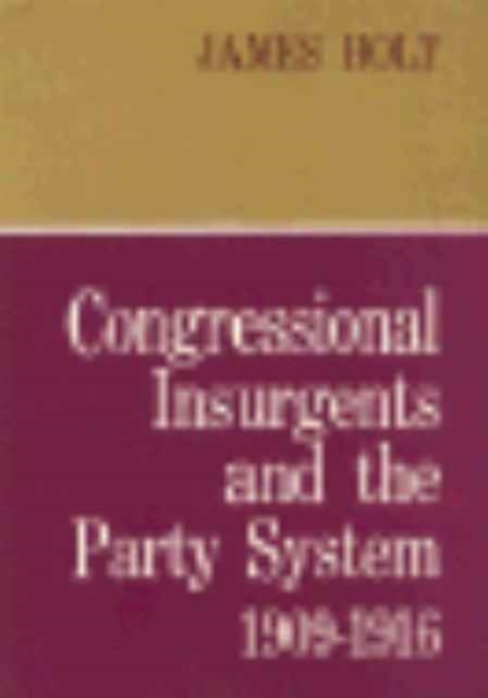Congressional Insurgents and the Party System, 1909–1916, Hardback Book