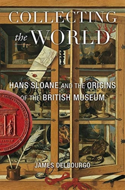 Collecting the World : Hans Sloane and the Origins of the British Museum, Paperback / softback Book