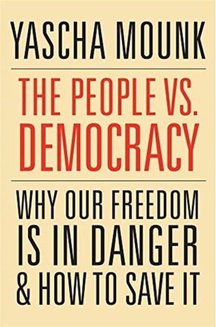 The People vs. Democracy : Why Our Freedom Is in Danger and How to Save It, Paperback / softback Book