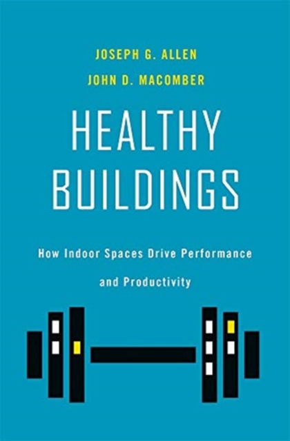 Healthy Buildings : How Indoor Spaces Drive Performance and Productivity, Hardback Book
