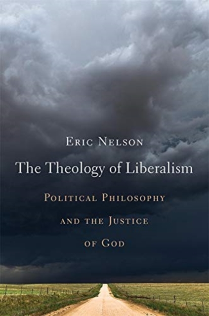 The Theology of Liberalism : Political Philosophy and the Justice of God, Hardback Book