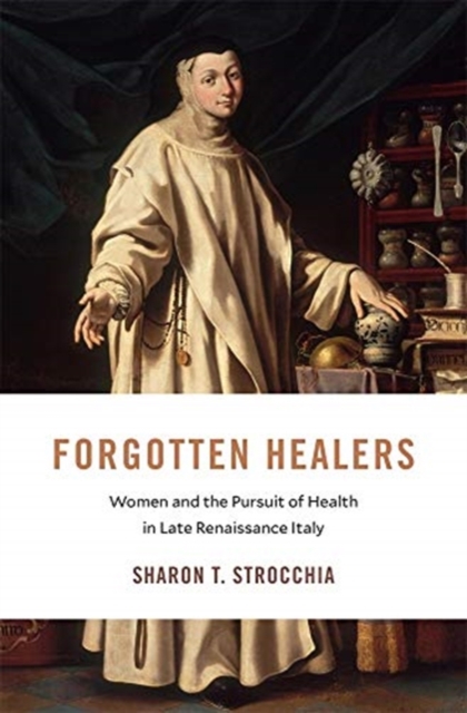 Forgotten Healers : Women and the Pursuit of Health in Late Renaissance Italy, Hardback Book