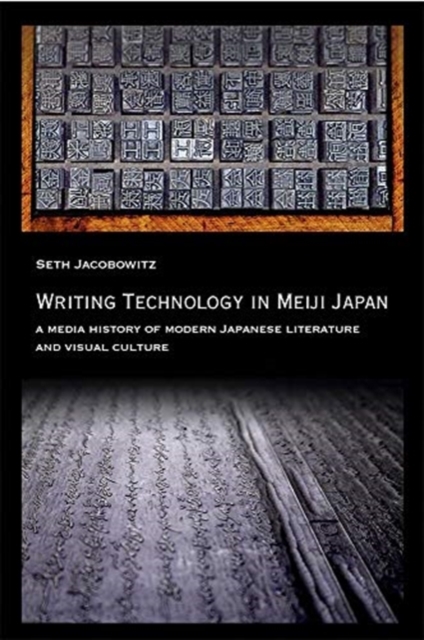 Writing Technology in Meiji Japan : A Media History of Modern Japanese Literature and Visual Culture, Paperback / softback Book