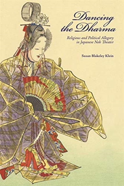Dancing the Dharma : Religious and Political Allegory in Japanese Noh Theater, Hardback Book