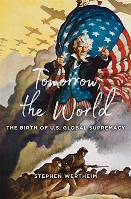 Tomorrow, the World : The Birth of U.S. Global Supremacy, Hardback Book