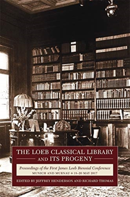 The Loeb Classical Library and Its Progeny : Proceedings of the First James Loeb Biennial Conference, Munich and Murnau 18-20 May 2017, Hardback Book
