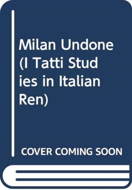 Milan Undone : Contested Sovereignties in the Italian Wars, Hardback Book