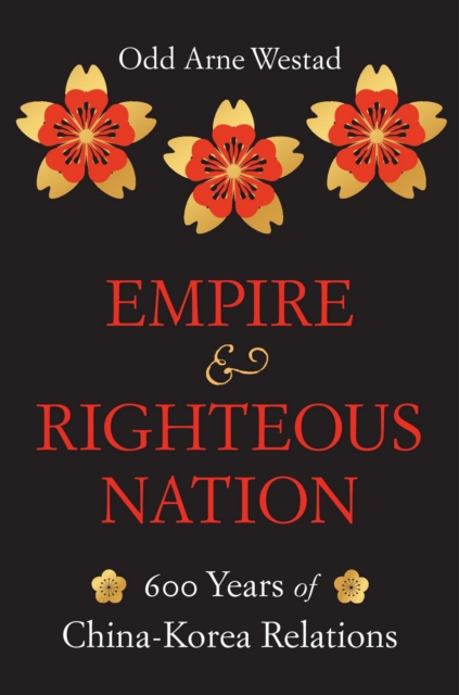 Empire and Righteous Nation : 600 Years of China-Korea Relations, EPUB eBook