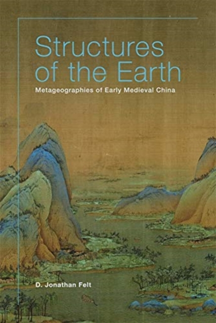 Structures of the Earth : Metageographies of Early Medieval China, Hardback Book