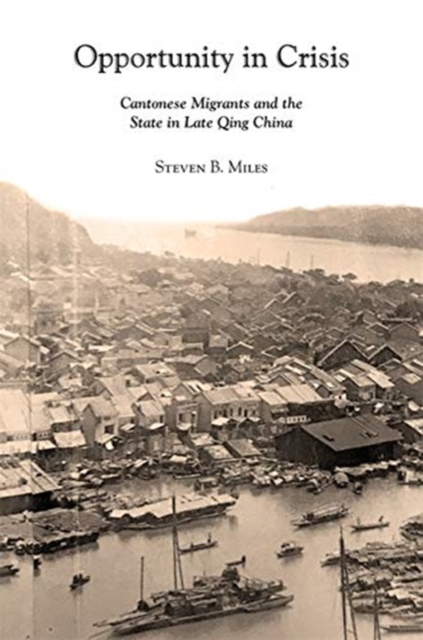Opportunity in Crisis : Cantonese Migrants and the State in Late Qing China, Hardback Book