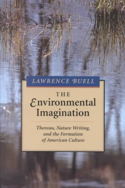 The Environmental Imagination : Thoreau, Nature Writing, and the Formation of American Culture, Paperback / softback Book