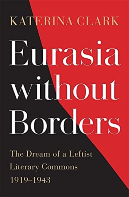 Eurasia without Borders : The Dream of a Leftist Literary Commons, 1919–1943, Hardback Book