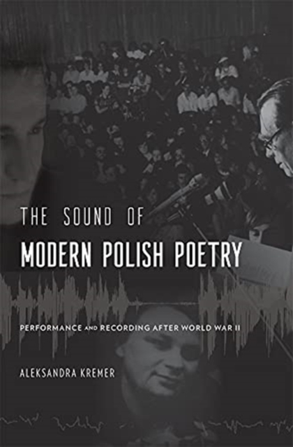 The Sound of Modern Polish Poetry : Performance and Recording after World War II, Hardback Book