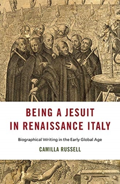 Being a Jesuit in Renaissance Italy : Biographical Writing in the Early Global Age, Hardback Book