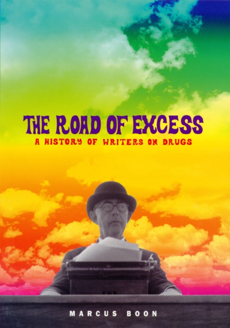 The Road of Excess : A History of Writers on Drugs, EPUB eBook