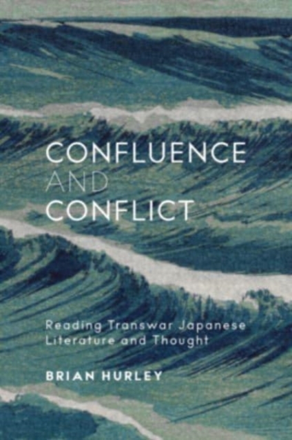 Confluence and Conflict : Reading Transwar Japanese Literature and Thought, Hardback Book