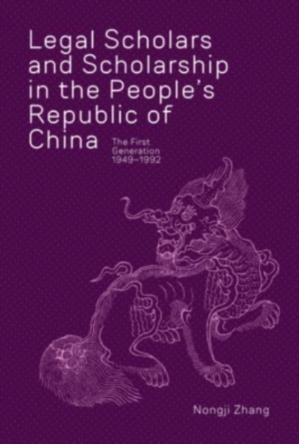 Legal Scholars and Scholarship in the People’s Republic of China : The First Generation, 1949–1992, Hardback Book