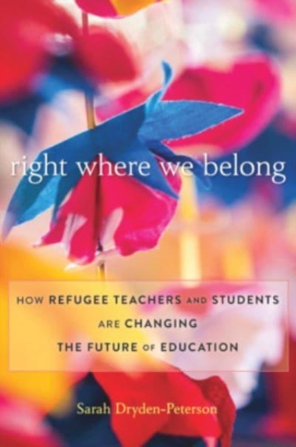 Right Where We Belong : How Refugee Teachers and Students Are Changing the Future of Education, Hardback Book