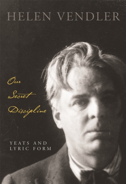 Our Secret Discipline : Yeats and Lyric Form, PDF eBook