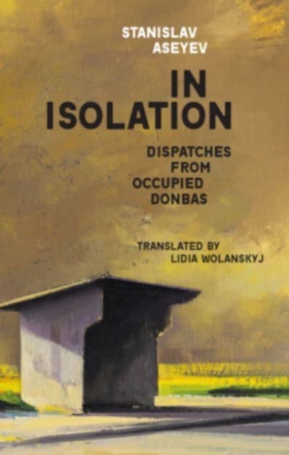 In Isolation : Dispatches from Occupied Donbas, Paperback / softback Book