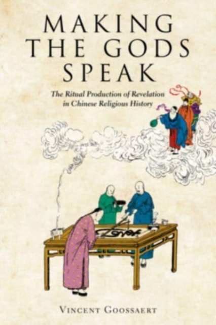 Making the Gods Speak : The Ritual Production of Revelation in Chinese Religious History, Hardback Book