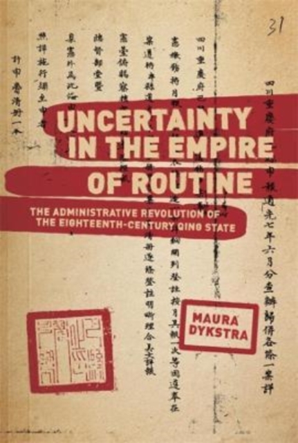 Uncertainty in the Empire of Routine : The Administrative Revolution of the Eighteenth-Century Qing State, Hardback Book
