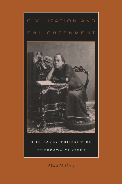 Civilization and Enlightenment : The Early Thought of Fukuzawa Yukichi, PDF eBook