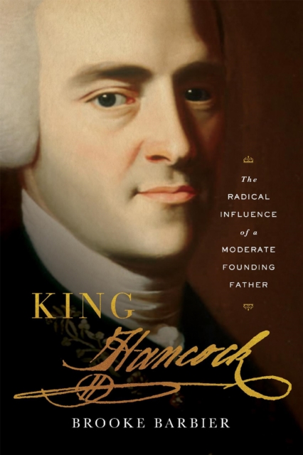 King Hancock : The Radical Influence of a Moderate Founding Father, Hardback Book