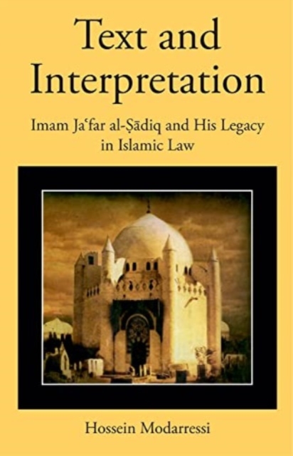 Text and Interpretation : Imam Ja?far al-Sadiq and His Legacy in Islamic Law, Hardback Book