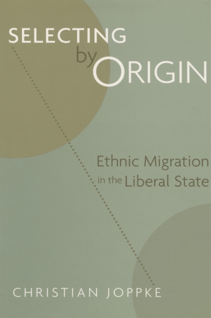 Selecting by Origin : Ethnic Migration in the Liberal State, PDF eBook